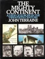 The mighty continent: A view of Europe in the twentieth century - John Terraine