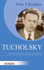 Tucholsky: Eine biografische Momentaufnahme (HERDER spektrum) (German Edition) - Fritz J. Raddatz