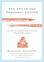 The Art of the Personal Letter: A Guide to Connecting Through the Written Word - Margaret Shepherd, Sharon Hogan