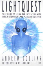 Light Quest: Your Guide to Seeing and Interacting with UFOs, Mystery Lights and Plasma Intelligences - Andrew Collins, Gregory L. Little