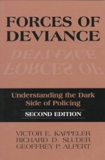 Forces of Deviance: Understanding the Dark Side of Policing - Geoffrey P. Alpert