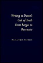 Writing in Dante's Cult of Truth: From Borges to Bocaccio - María Rosa Menocal