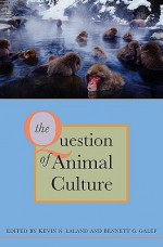 The Question of Animal Culture - Kevin N. Laland, Rachel L. Kendal, Hal Whitehead, Susan Perry, Kim Sterelny, Andrew Whiten, Kim Hill, Michael Tomasello, W.C. McGrew, Janet Mann, Carel van Schaik, Kristin E. Bonnie, Jeremy R. Kendal, Brooke L. Sargeant