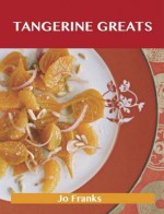 Tangerine Greats: Delicious Tangerine Recipes, the Top 59 Tangerine Recipes - Jo Franks