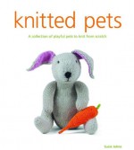 Knitted Pets: A Collection of Playful Pets to Knit from Scratch - Susie Johns