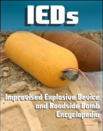 21st Century IED and Roadside Bomb Encyclopedia: The Fight Against Improvised Explosive Devices in Afghanistan and Iraq, Plus the Convoy Survivability Training Guide - U.S. Army, Joint Improvised Explosive Device (IED) Defeat Organization (JIEDDO), U.S. Military, Department of Defense