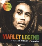 Marley Legend: An Illustrated Life of Bob Marley - James Henke