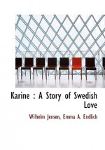 Karine: A Story of Swedish Love - Wilhelm Jensen, Emma A. Endlich