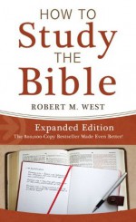 How to Study the Bible--Expanded Edition (VALUE BOOKS) - Robert M. West