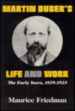 Martin Buber's Life and Work - Maurice S. Friedman