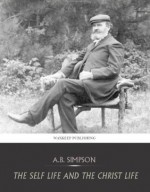 The Self Life and the Christ Life - A.B. Simpson