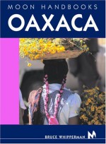 Moon Handbooks Oaxaca - Bruce Whipperman