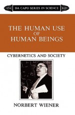 The Human Use Of Human Beings: Cybernetics And Society - Norbert Wiener