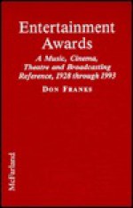 Entertainment Awards: A Music, Cinema, Theatre and Broadcasting Reference, 1928 Through 1993 - Don Franks