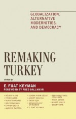 Remaking Turkey: Globalization, Alternative Modernities, and Democracies (Global Encounters: Studies in Comparative Political Theory) - Fuat E. Keyman, Bxfclent Aras, Feyzi Baban, Murat Borovali, Asli Cirakman, Simten Coşar, Andrew Davison, Senem Aydin Dxfczgit, Ahmet İçduygu, Engin Isin, Hasan Bxfclent Kahraman, E. Fuat Keyman, Berrin Koyuncu Lorasdagi, Aylin xd6zman, Murat Somer, xd6mer Turan