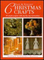 Easy & Elegant Christmas Crafts: 25 Simple Projects with Step-By-Step Instructions - Deborah Schneebeli-Morrell