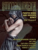 Subterranean Magazine Spring 2013 - William Schafer, Tobias S. Buckell, Kat Howard, Jay Lake, William Browning Spencer, Caitlín R. Kiernan, Brian Francis Slattery