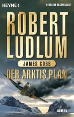 Der Arktis-Plan: Roman (German Edition) - Ursula Gnade, Robert Ludlum, James Cobb