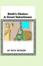 Ruth's Choice: A Great Inheritance: Biblical Stories for Children - Ruth Dickson, S Dickson