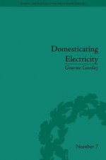 Domesticating Electricity: Technology, Uncertainty And Gender, 1880 1914 - Graeme Gooday