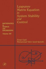 Lyapunov Matrix Equation in System Stability and Control: Mathematics in Science and Engineering V195 - Zoran Gajic, Muhammad Tahir Javed Qureshi