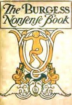 The Burgess Nonsense Book: Being a Complete Collection of the Humorous Masterpieces of Gelett Burgess, Esq. - Gelett Burgess