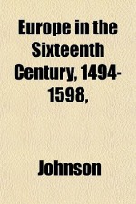 Europe in the Sixteenth Century, 1494-1598, - A.H. Johnson