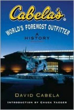 Cabela's: World's Foremost Outfitter: A History - David Cabela, Chuck Yeager