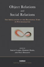 Object Relations and Social Relations: The Implications of the Relational Turn in Psychoanalysis: The Implications of the Relational Turn in Psychoanalysis - Simon Clarke, Herbert Hahn, Paul Hoggett