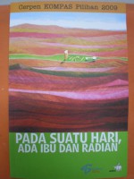 Pada Suatu Hari, Ada Ibu dan Radian - Cerpen Kompas Pilihan 2009 - Avianti Armand, Aba Mardjani, Mardi Luhung, Rama Dira J., S. Prasetyo Utomo, Sori Siregar, Sungging Raga, Yanusa Nugroho, Agus Noor, A.S. Laksana, Gde Aryantha Soethama, Gus tf Sakai, Indra Tranggono, J. Angin, Joni Syahputra, Jujur Prananto