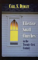 Effective Small Churches in the 21st Century - Carl S. Dudley