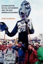 Globalization, Social Movements and the New Internationalism (Employment & Work Relations in Context) - Peter Waterman