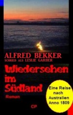 Wiedersehen im Südland - Eine Reise nach Australien Anno 1809 (Historisches Abenteuer) (German Edition) - Alfred Bekker, Leslie Garber