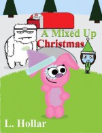 A Mixed Up Christmas - L. Hollar, Jeff Hollar, Sarah Sprague