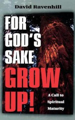 For God's Sake Grow Up! - David Ravenhill