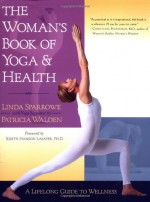 The Woman's Book of Yoga and Health: A Lifelong Guide to Wellness - Linda Sparrowe, Patricia Walden, Judith Hanson Lasater