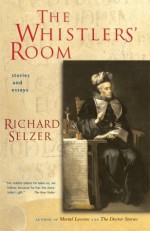 The Whistlers' Room: Stories and Essays - Richard Selzer