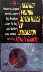 Science Fiction Adventures in Dimension - Ray Bradbury, Isaac Asimov, Fritz Leiber, Theodore Sturgeon, Henry Kuttner, Lester del Rey, A.E. van Vogt, C.L. Moore, Alan E. Nourse, Groff Conklin, Peter Grainger, Murray Leinster, E. Mayne Hull, William Sell, William L. Bade