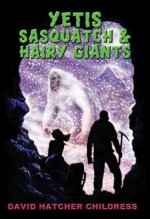 Yeti, Sasquatch & Hairy Giants - David Hatcher Childress