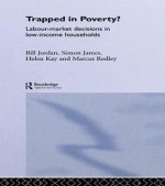 Trapped in Poverty?: Labour-Market Decisions in Low-Income Households - Simon James, Bill Jordan, Helen Kay