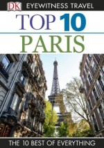 Top 10 Paris (EYEWITNESS TOP 10 TRAVEL GUIDES) - Mike Gerrard, Donna Dailey, Anna Brooke, Rosa Jackson