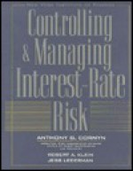 Controlling & Managing Interest Rate Risk - Robert A. Klein, Anthony J. Cornyn