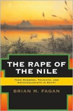 The Rape of the Nile: Tomb Robbers, Tourists, and Archaeologists in Egypt (Revised and Updated) - Brian M. Fagan