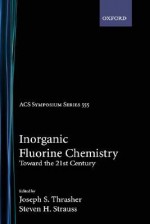 Inorganic Fluorine Chemistry: Toward the 21st Century Acsss 555 - Joseph Thrasher, Steven Strauss