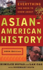 Everything You Need to Know About Asian-American History: 2004 Edition - Lan Cao, Himilce Novas, Rosemary Silva