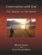 Conversations with God: The Making of the Movie - Monty Joynes, Neale Donald Walsch