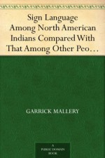 Sign Language Among North American Indians Compared With That Among Other Peoples And Deaf-Mutes First Annual Report of the Bureau of Ethnology to the ... ... Office, Washington, 1881, pages 263-552 - Garrick Mallery