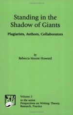 Standing in the Shadow of Giants: Plagiarists, Authors, Collaborators (Perspectives on Writing, V. 2) - Rebecca Moore Howard