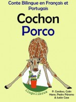 Conte Bilingue en Français et Portugais: Cochon - Porco (Série - Les animaux et les pots de fleurs) (French Edition) - Colin Hann, Pedro Páramo, Justin Case, P. Cardoso