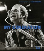 My Generation: The Glory Years of Rock - Alwyn Turner, Harry Goodwin